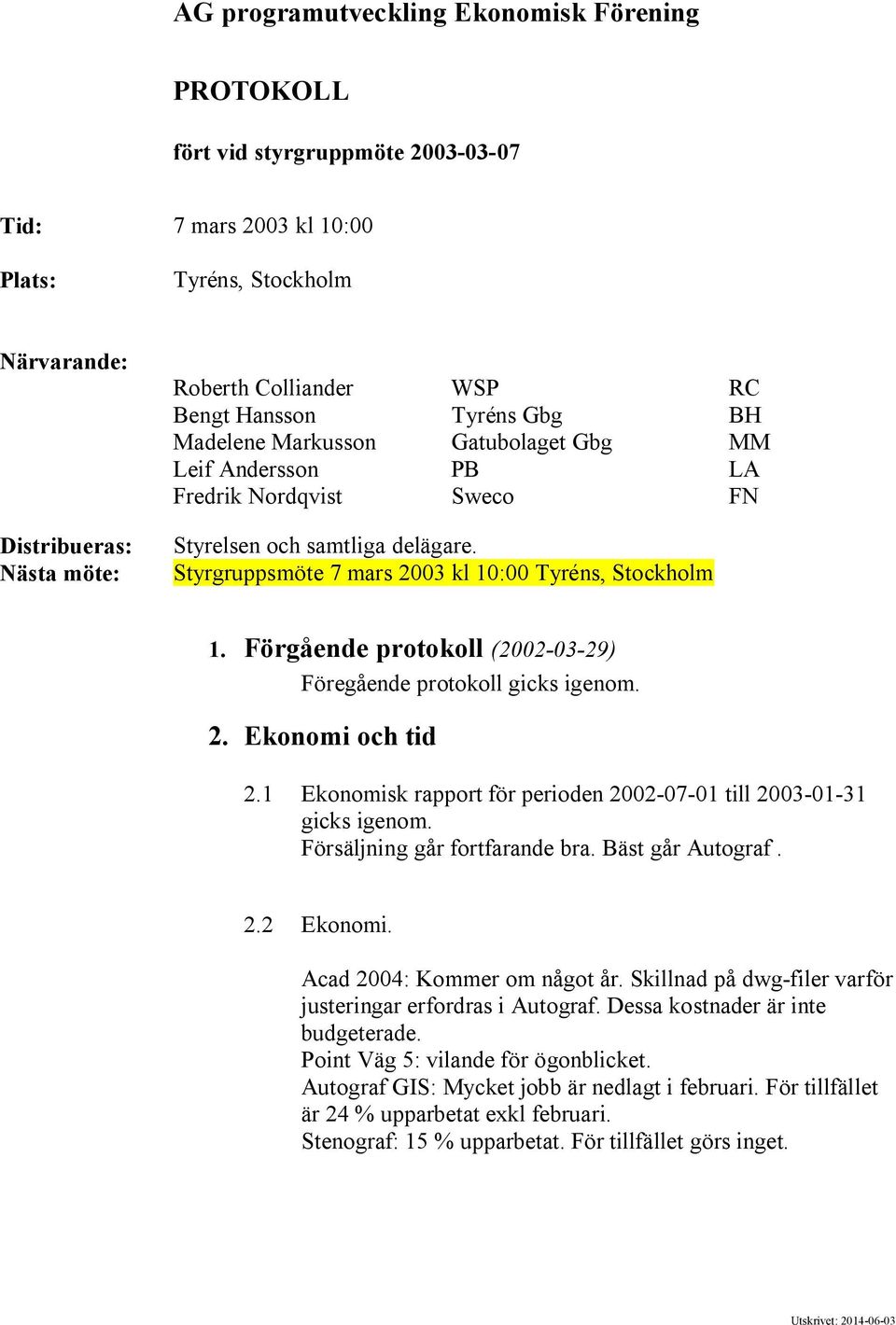 Styrgruppsmöte 7 mars 2003 kl 10:00 Tyréns, Stockholm 1. Förgående protokoll (2002-03-29) Föregående protokoll gicks igenom. 2. Ekonomi och tid 2.