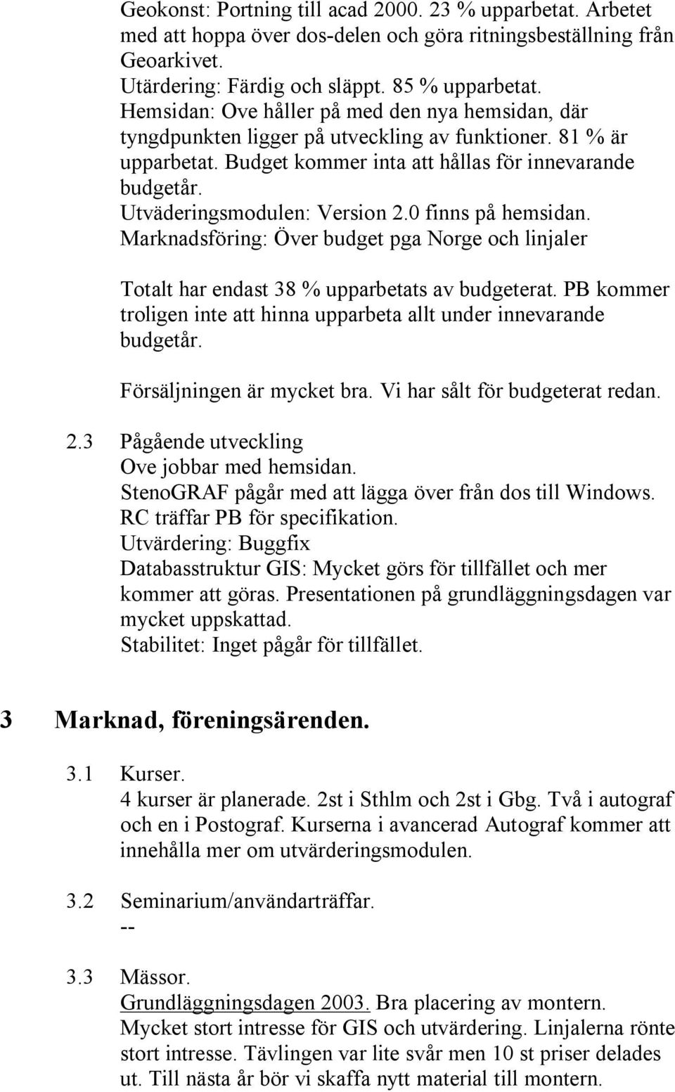 Utväderingsmodulen: Version 2.0 finns på hemsidan. Marknadsföring: Över budget pga Norge och linjaler Totalt har endast 38 % upparbetats av budgeterat.