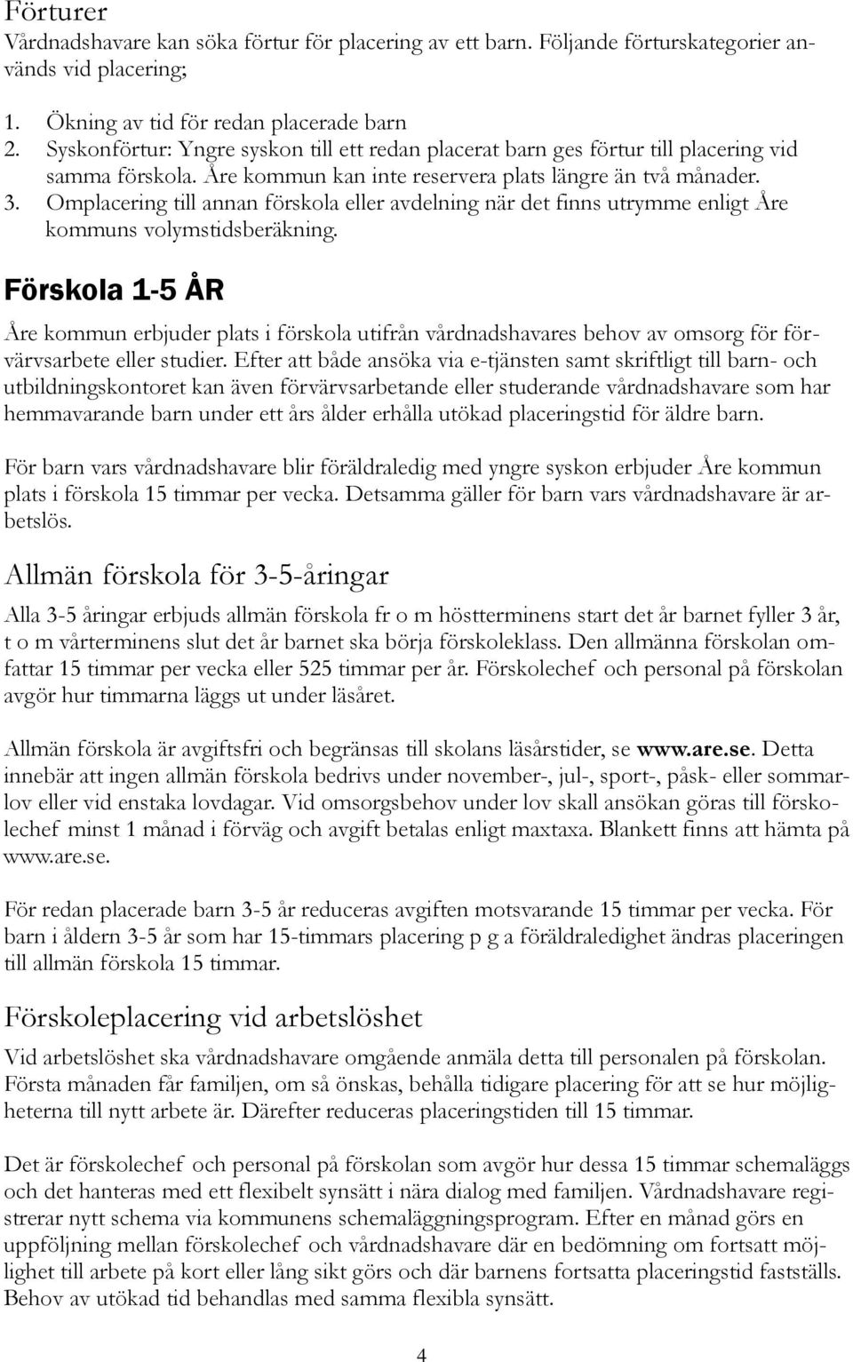 Omplacering till annan förskola eller avdelning när det finns utrymme enligt Åre kommuns volymstidsberäkning.