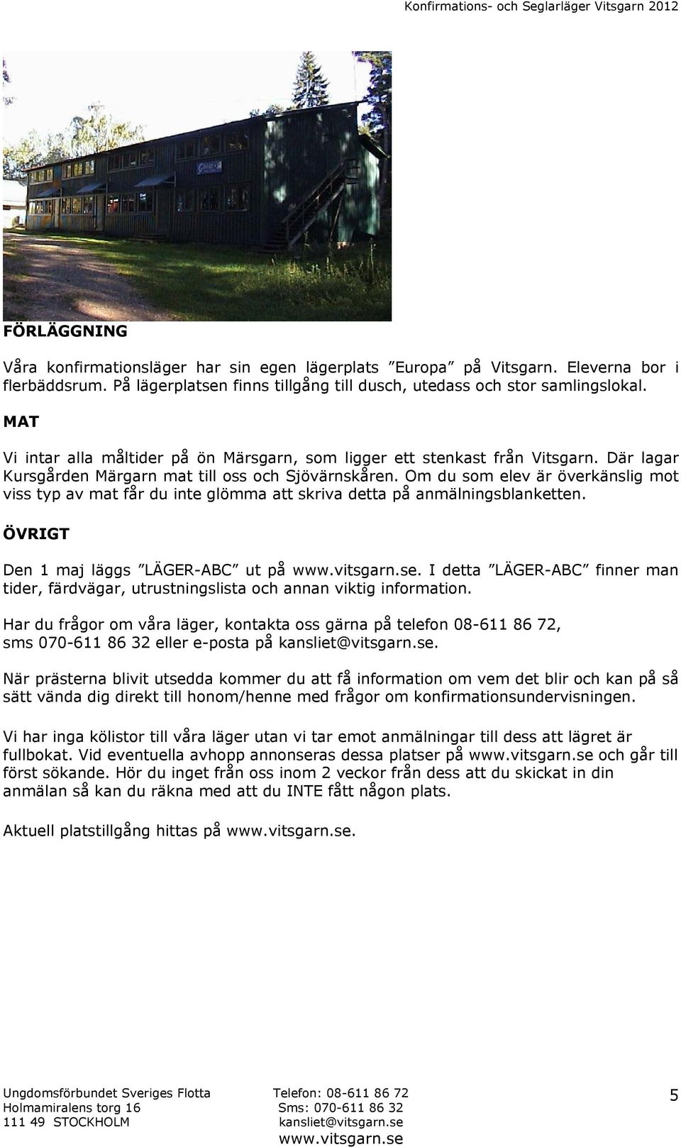 Om du som elev är överkänslig mot viss typ av mat får du inte glömma att skriva detta på anmälningsblanketten. ÖVRIGT Den 1 maj läggs LÄGER-ABC ut på.