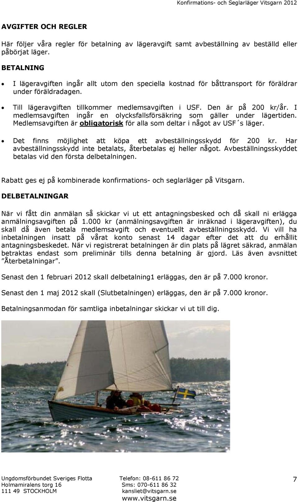 I medlemsavgiften ingår en olycksfallsförsäkring som gäller under lägertiden. Medlemsavgiften är obligatorisk för alla som deltar i något av USF s läger.
