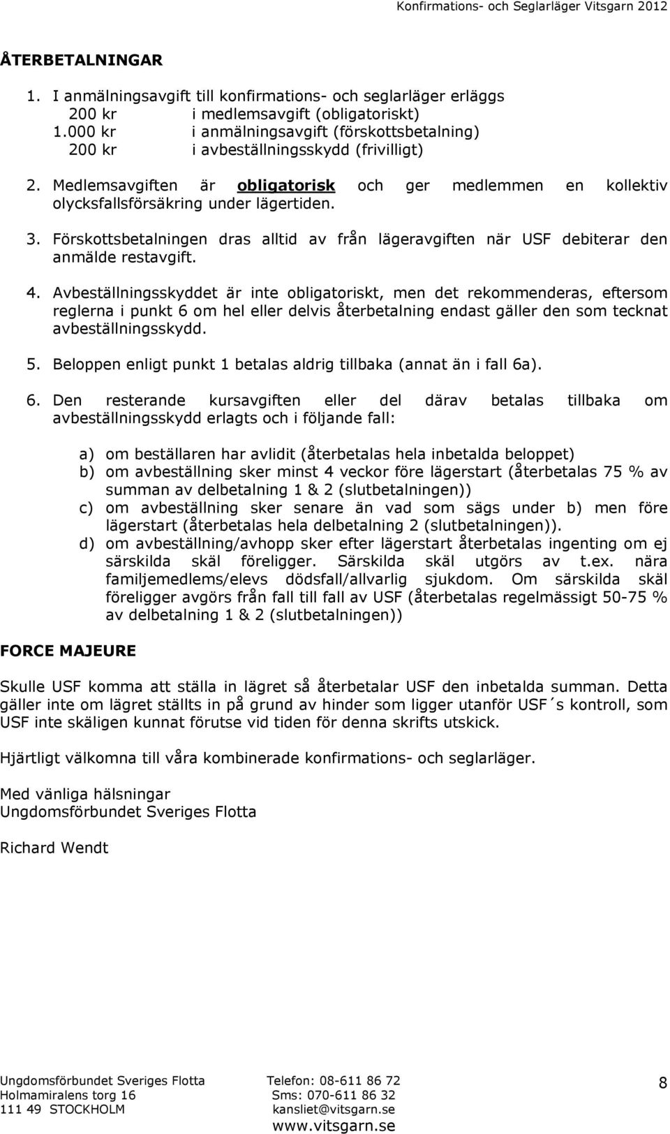 Förskottsbetalningen dras alltid av från lägeravgiften när USF debiterar den anmälde restavgift. 4.