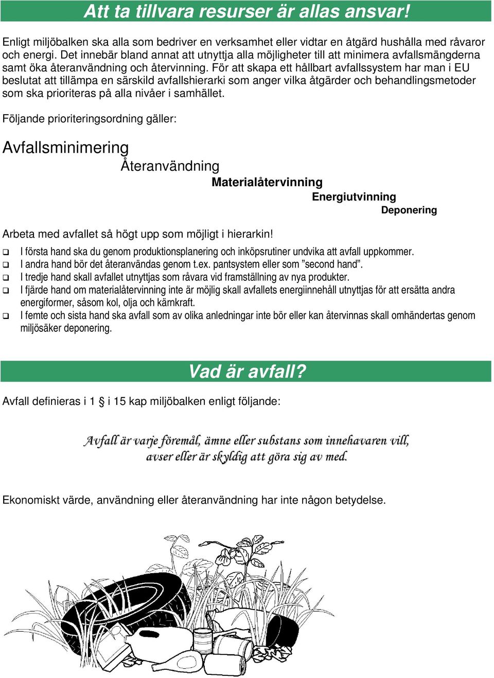 För att skapa ett hållbart avfallssystem har man i EU beslutat att tillämpa en särskild avfallshierarki som anger vilka åtgärder och behandlingsmetoder som ska prioriteras på alla nivåer i samhället.