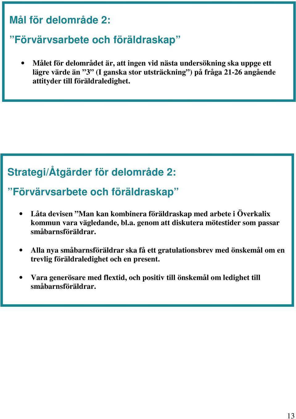 Strategi/Åtgärder för delområde 2: Förvärvsarbete och föräldraskap Låta devisen Man kan kombinera föräldraskap med arbete i Överkalix kommun vara vägledande, bl.a. genom att diskutera mötestider som passar småbarnsföräldrar.