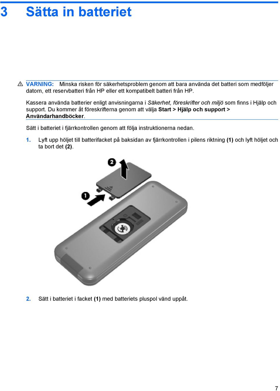 Du kommer åt föreskrifterna genom att välja Start > Hjälp och support > Användarhandböcker. Sätt i batteriet i fjärrkontrollen genom att följa instruktionerna nedan.