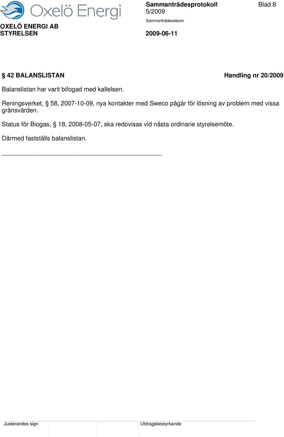 Reningsverket, 58, 2007-10-09, nya kontakter med Sweco pågår för lösning av