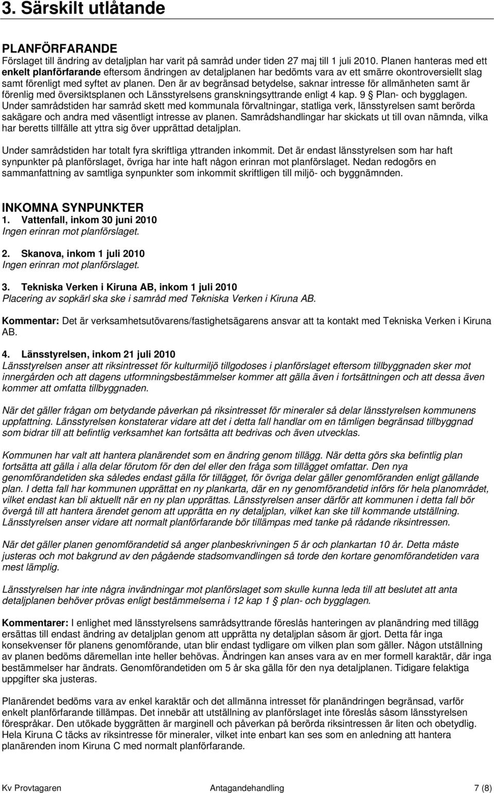 Den är av begränsad betydelse, saknar intresse för allmänheten samt är förenlig med översiktsplanen och Länsstyrelsens granskningsyttrande enligt 4 kap. 9 Plan- och bygglagen.