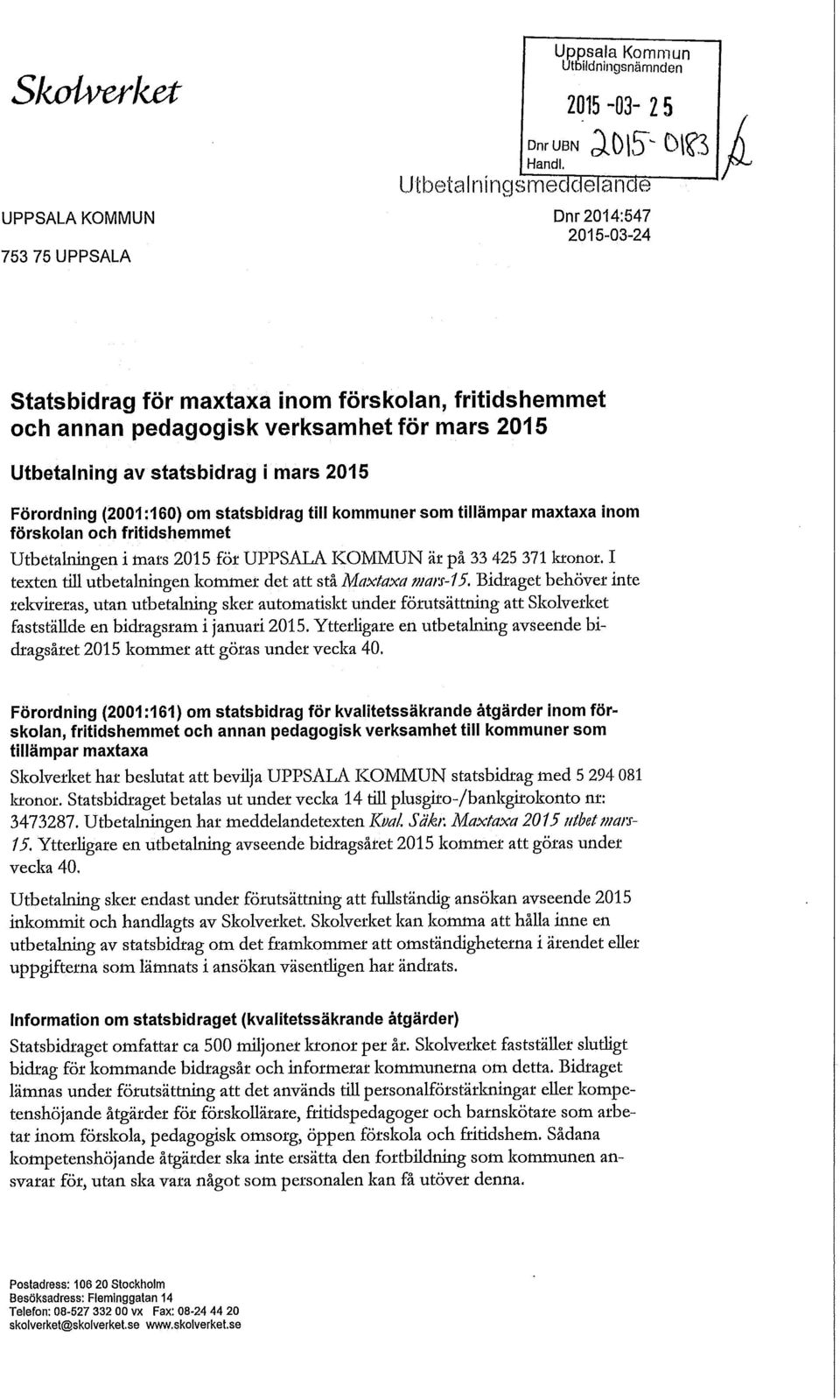 om statsbidrag till kommuner som tillämpar maxtaxa inom förskolan och fritidshemmet Utbetalningen i mars 2015 för UPPSALA KOMMUN är på 33 425 371 kronor.