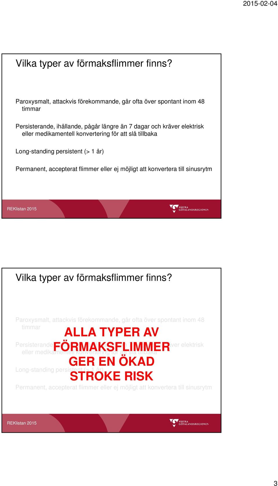 slå tillbaka Long-standing persistent (> 1 år) Permanent, accepterat flimmer eller ej möjligt att konvertera till sinusrytm  Paroxysmalt, attackvis förekommande, går ofta över spontant