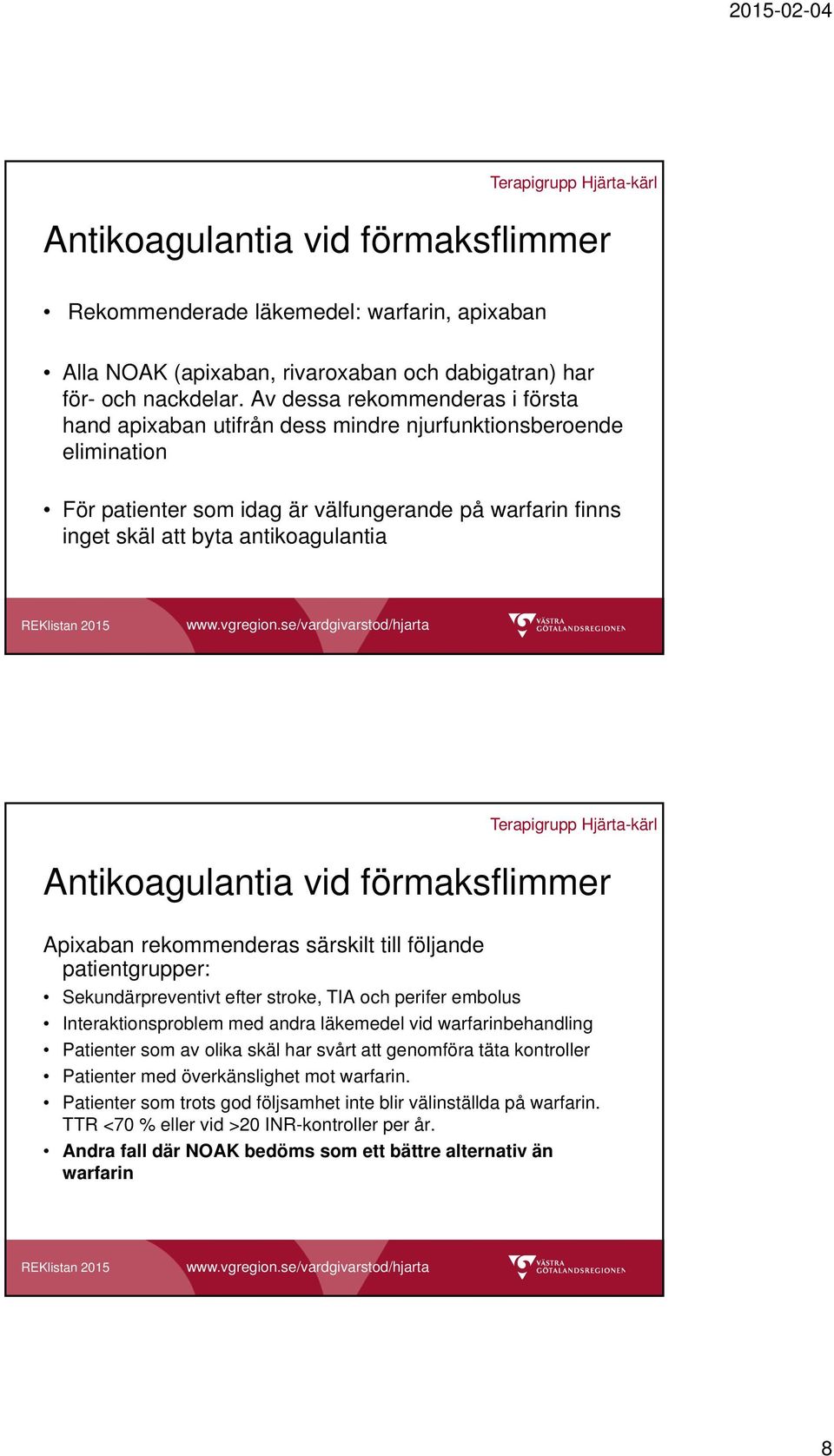 Antikoagulantia vid förmaksflimmer Apixaban rekommenderas särskilt till följande patientgrupper: Sekundärpreventivt efter stroke, TIA och perifer embolus Interaktionsproblem med andra läkemedel vid