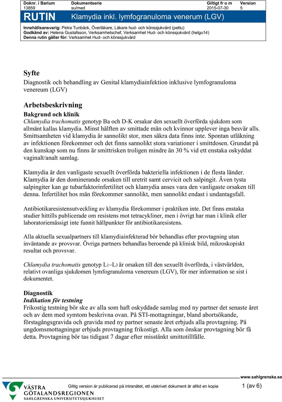 Verksamhetschef, Verksamhet Hud- och könssjukvård (helgu14) Denna rutin gäller för: Verksamhet Hud- och könssjukvård Syfte Diagnostik och behandling av Genital klamydiainfektion inklusive