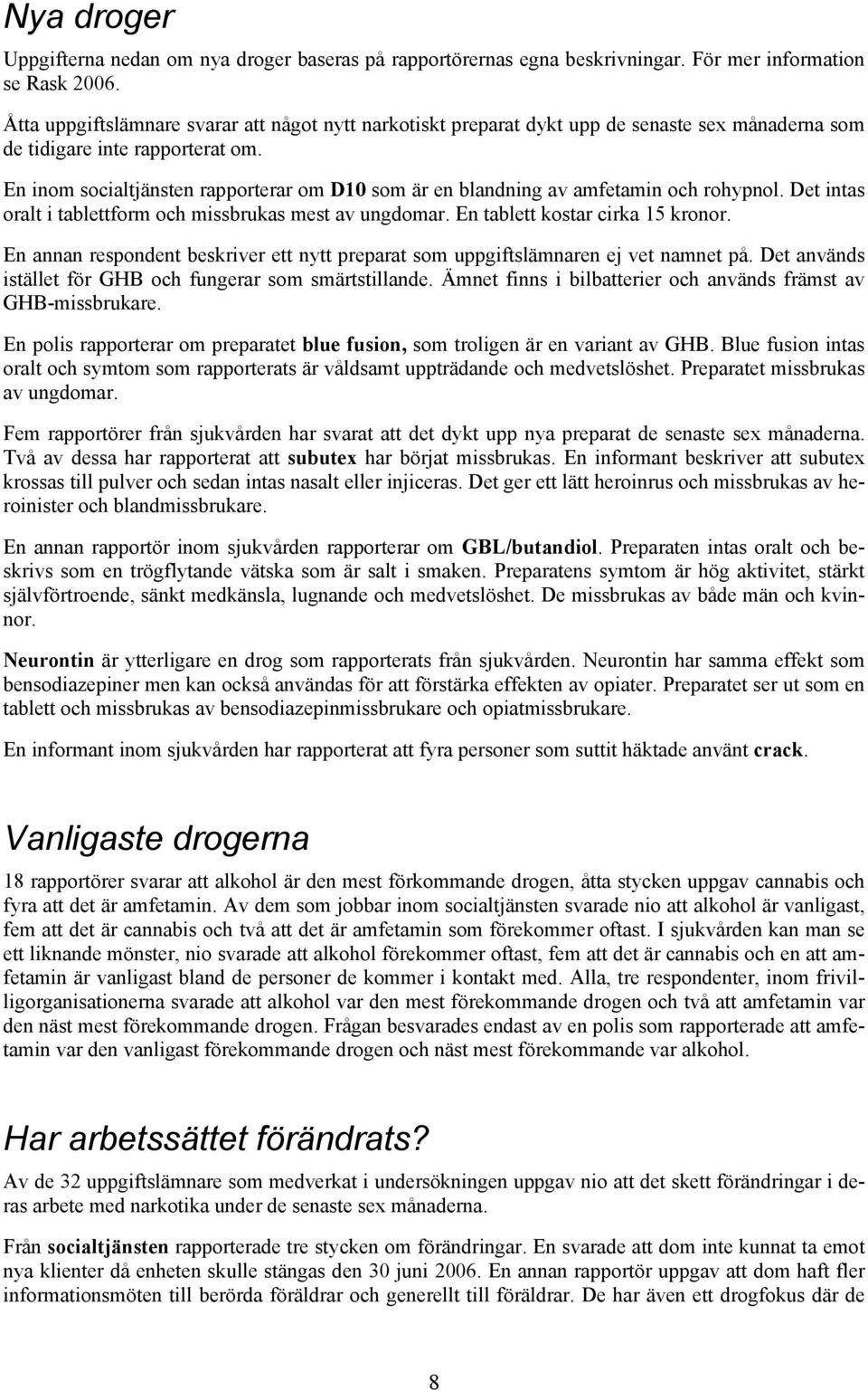 En inom socialtjänsten rapporterar om D10 som är en blandning av amfetamin och rohypnol. Det intas oralt i tablettform och missbrukas mest av ungdomar. En tablett kostar cirka 15 kronor.