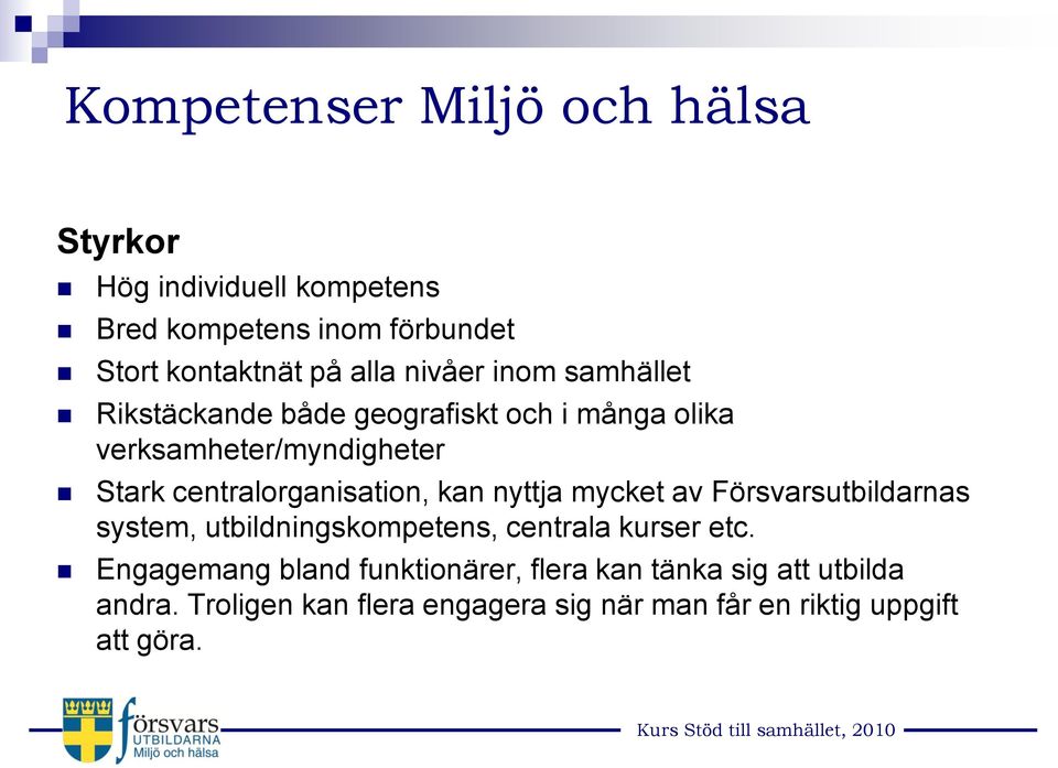 centralorganisation, kan nyttja mycket av Försvarsutbildarnas system, utbildningskompetens, centrala kurser etc.