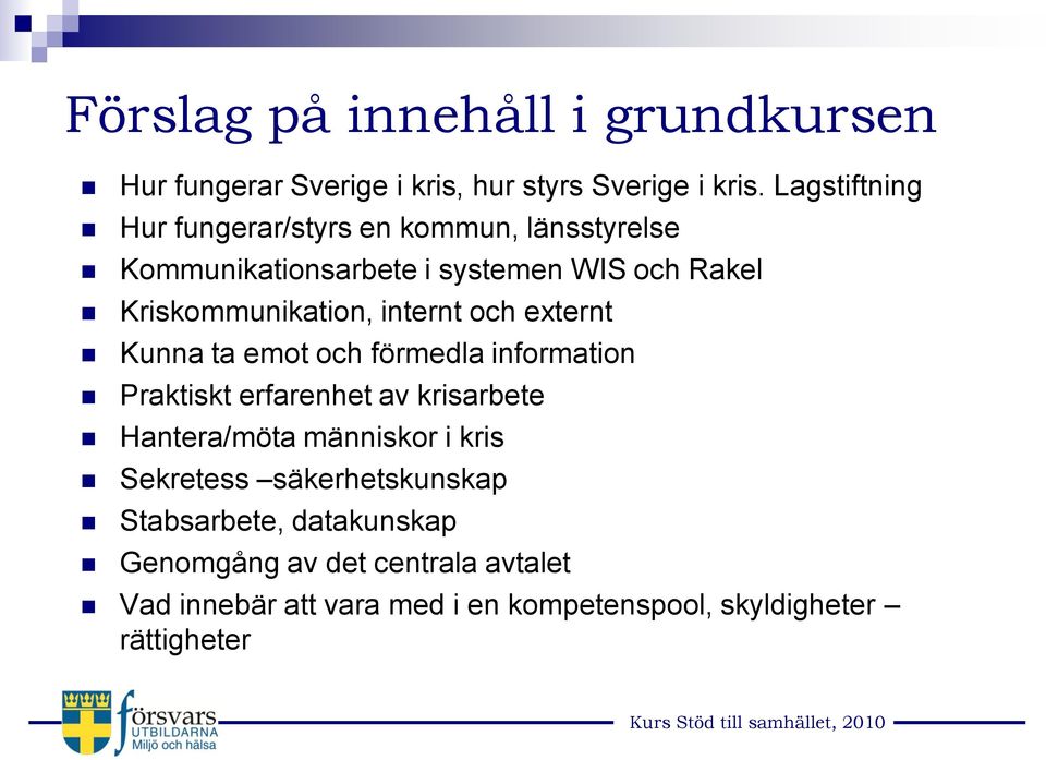 internt och externt Kunna ta emot och förmedla information Praktiskt erfarenhet av krisarbete Hantera/möta människor i