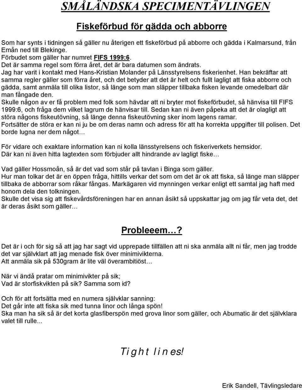 Han bekräftar att samma regler gäller som förra året, och det betyder att det är helt och fullt lagligt att fiska abborre och gädda, samt anmäla till olika listor, så länge som man släpper tillbaka