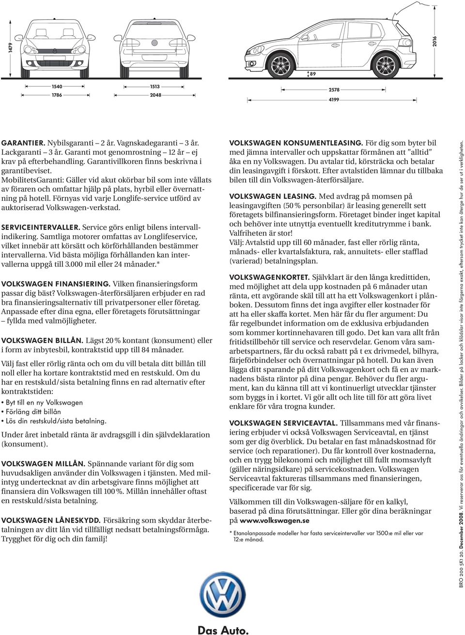 Förnyas vid varje Longlife-service utförd av auktoriserad Volkswagen-verkstad. Serviceintervaller. Service görs enligt bilens intervallindikering.