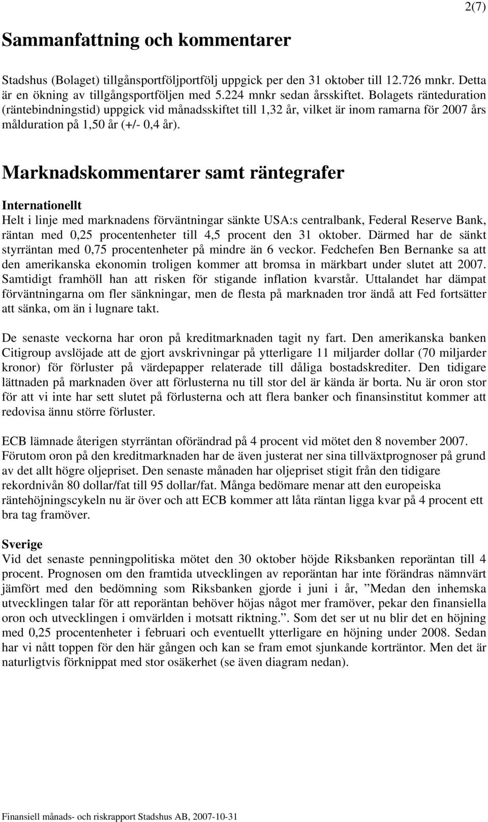 Marknadskommentarer samt räntegrafer Internationellt Helt i linje med marknadens förväntningar sänkte USA:s centralbank, Federal Reserve Bank, räntan med 0,25 procentenheter till 4,5 procent den 31