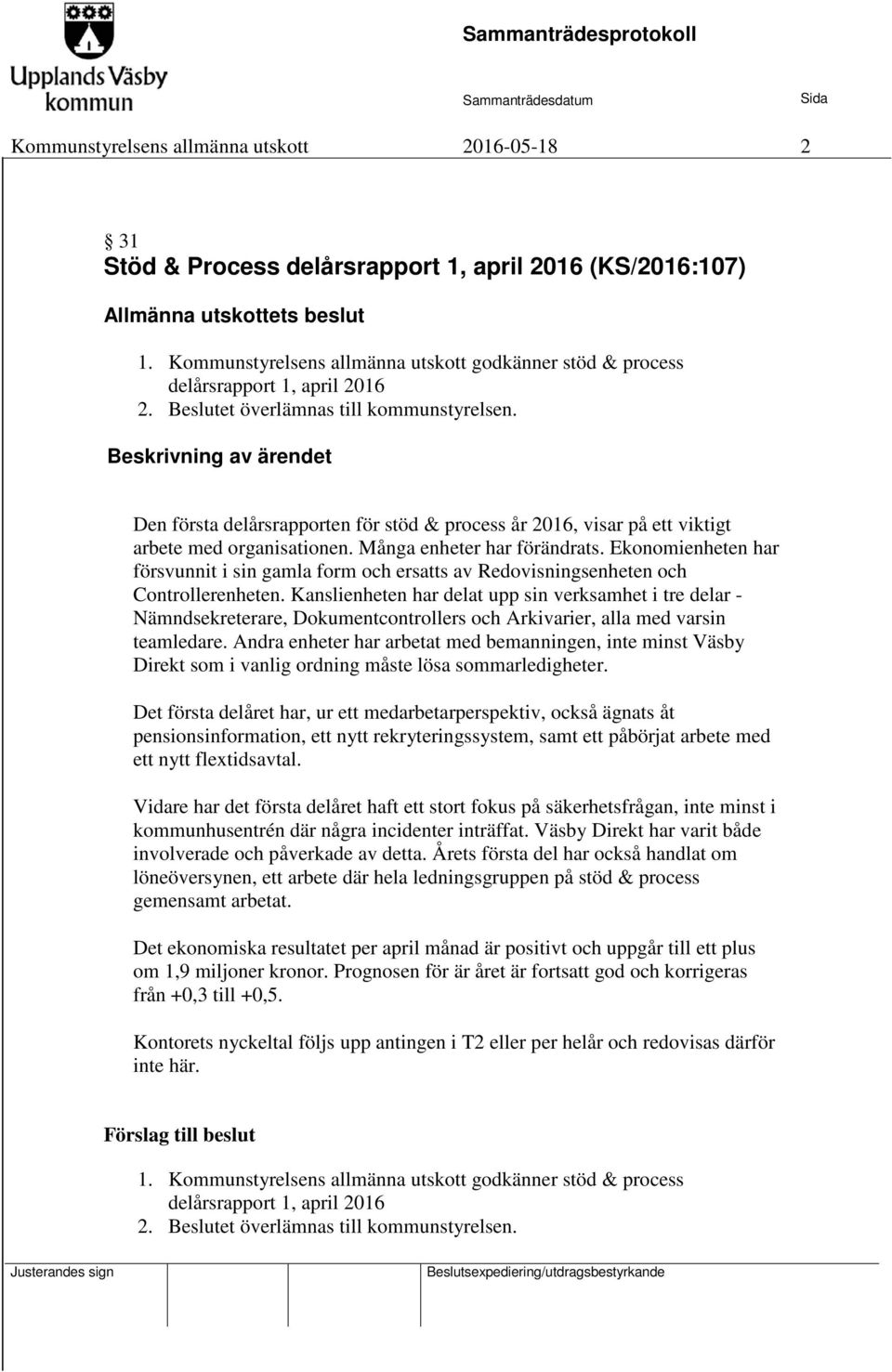 Beskrivning av ärendet Den första delårsrapporten för stöd & process år 2016, visar på ett viktigt arbete med organisationen. Många enheter har förändrats.