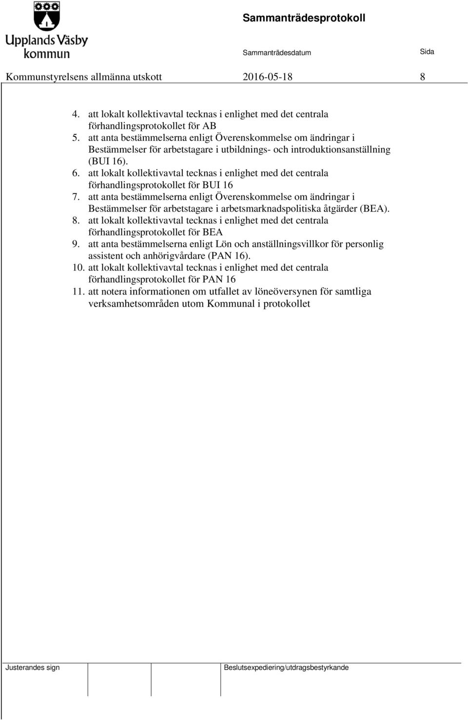 att lokalt kollektivavtal tecknas i enlighet med det centrala förhandlingsprotokollet för BUI 16 7.
