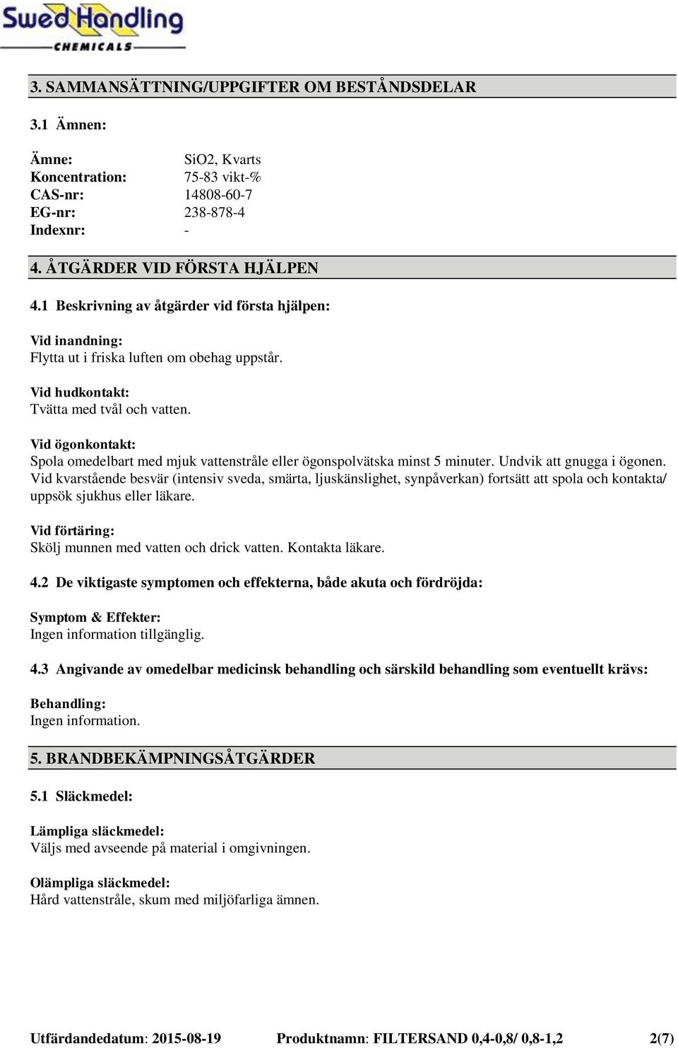 Vid ögonkontakt: Spola omedelbart med mjuk vattenstråle eller ögonspolvätska minst 5 minuter. Undvik att gnugga i ögonen.