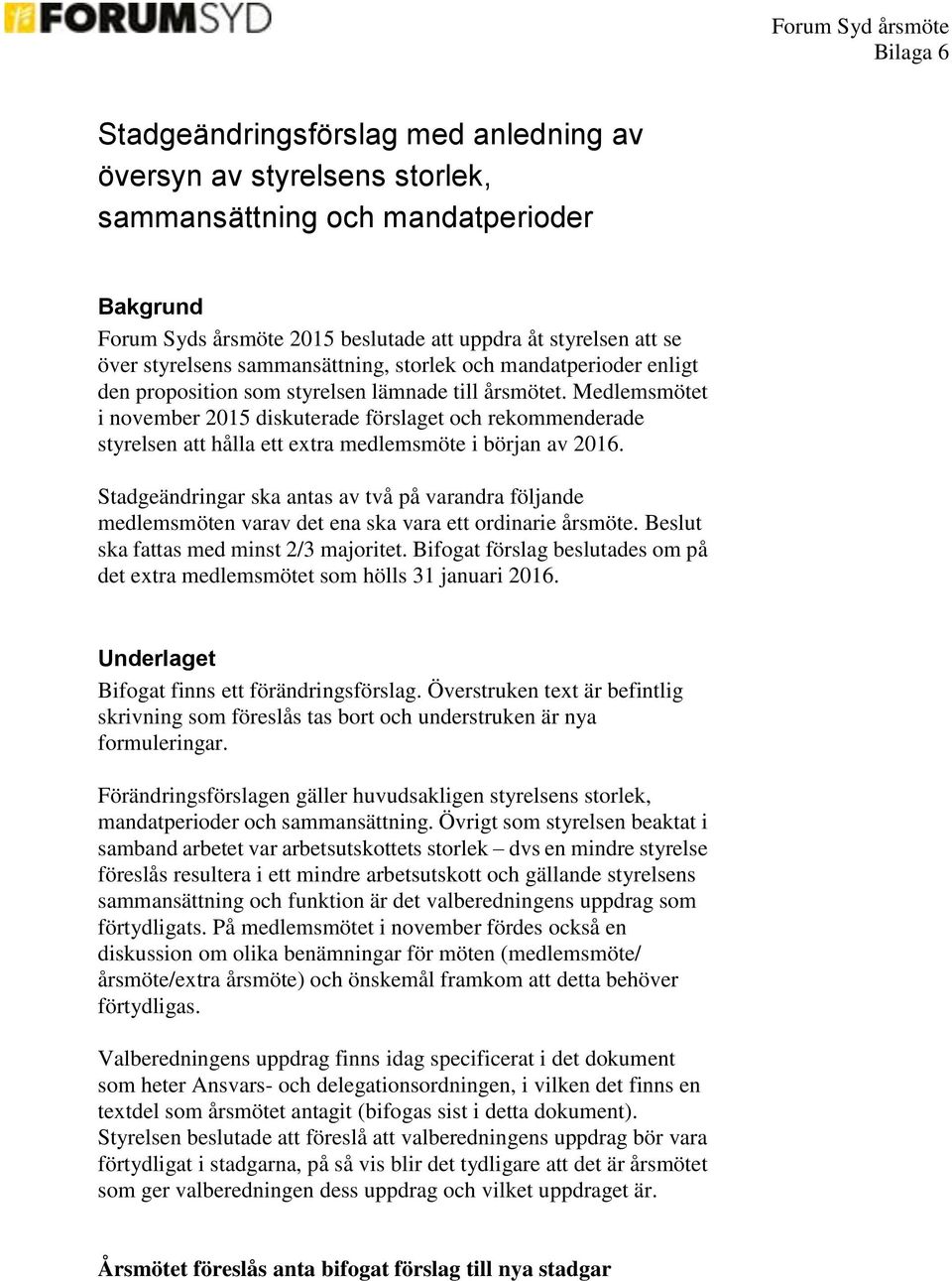 Medlemsmötet i november 2015 diskuterade förslaget och rekommenderade styrelsen att hålla ett extra medlemsmöte i början av 2016.