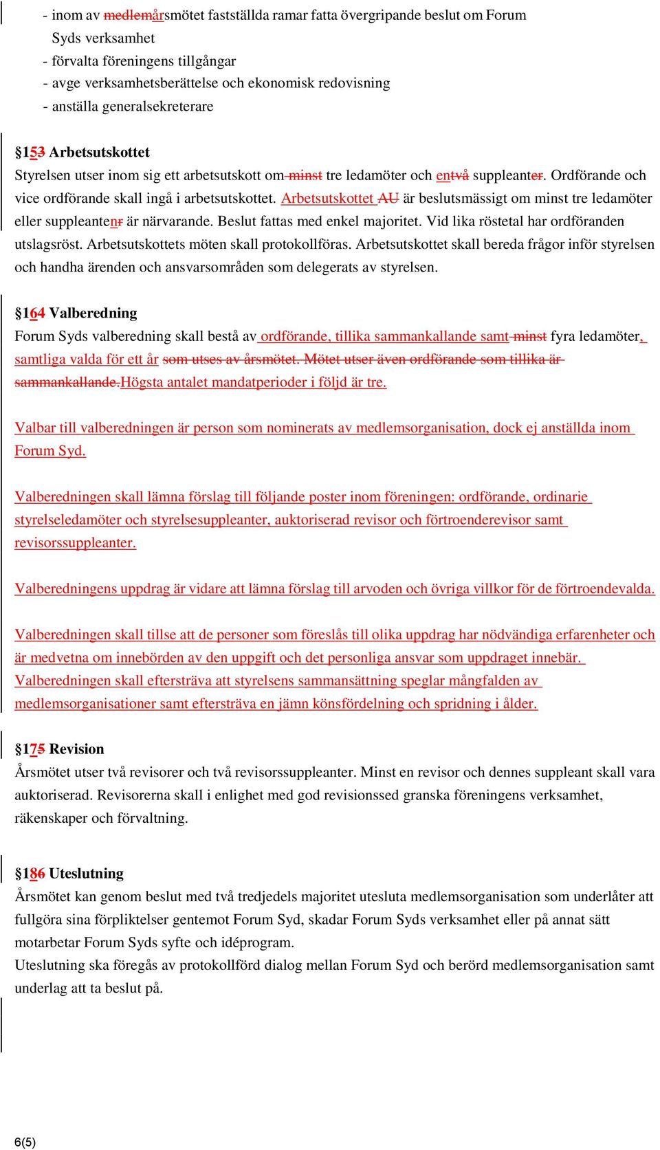 Arbetsutskottet AU är beslutsmässigt om minst tre ledamöter eller suppleantenr är närvarande. Beslut fattas med enkel majoritet. Vid lika röstetal har ordföranden utslagsröst.