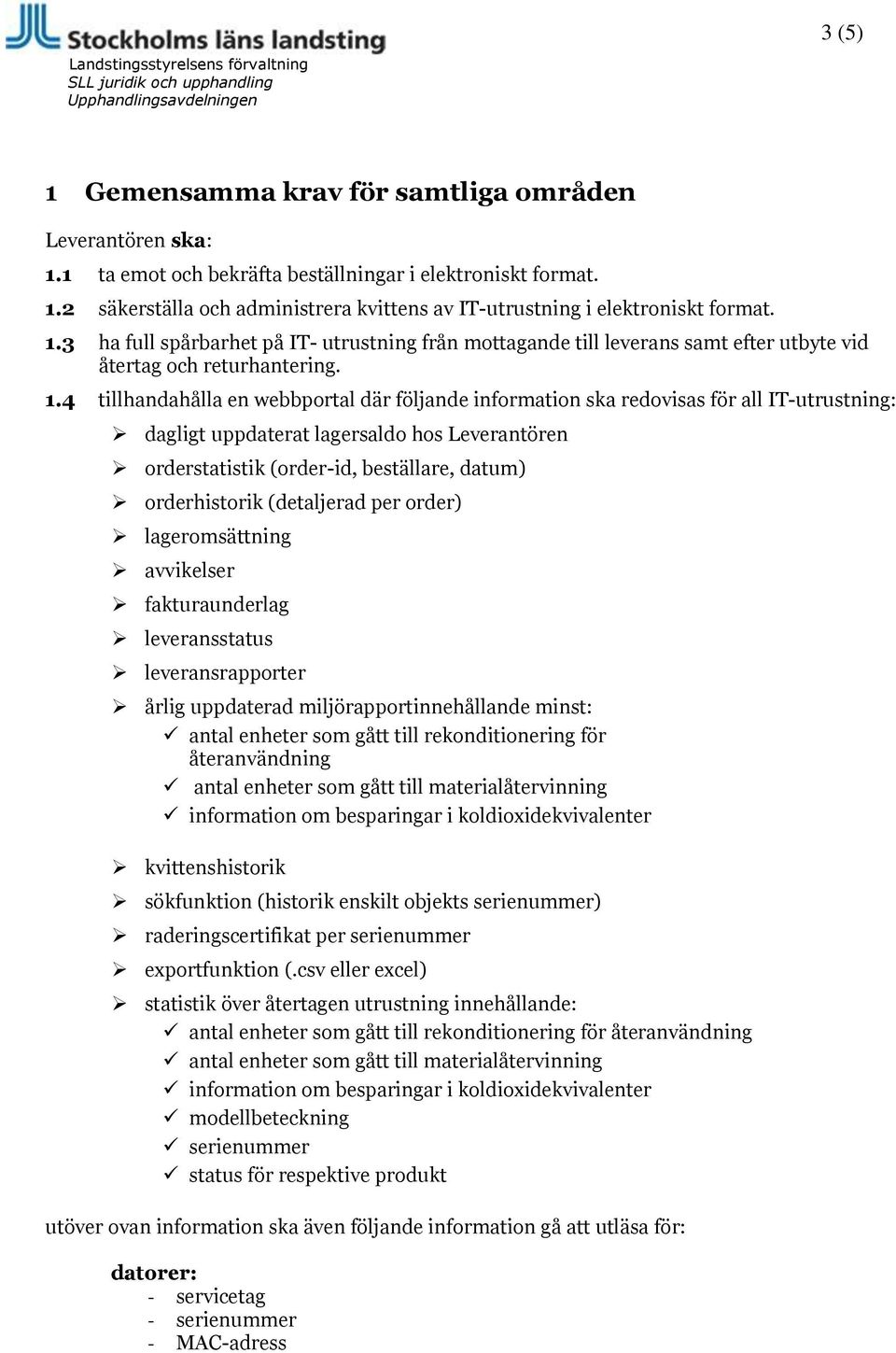 orderhistorik (detaljerad per order) lageromsättning avvikelser fakturaunderlag leveransstatus leveransrapporter årlig uppdaterad miljörapportinnehållande minst: antal enheter som gått till