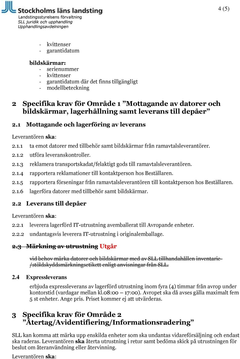 2.1.3 reklamera transportskadat/felaktigt gods till ramavtalsleverantören. 2.1.4 rapportera reklamationer till kontaktperson hos Beställaren. 2.1.5 rapportera förseningar från ramavtalsleverantören till kontaktperson hos Beställaren.