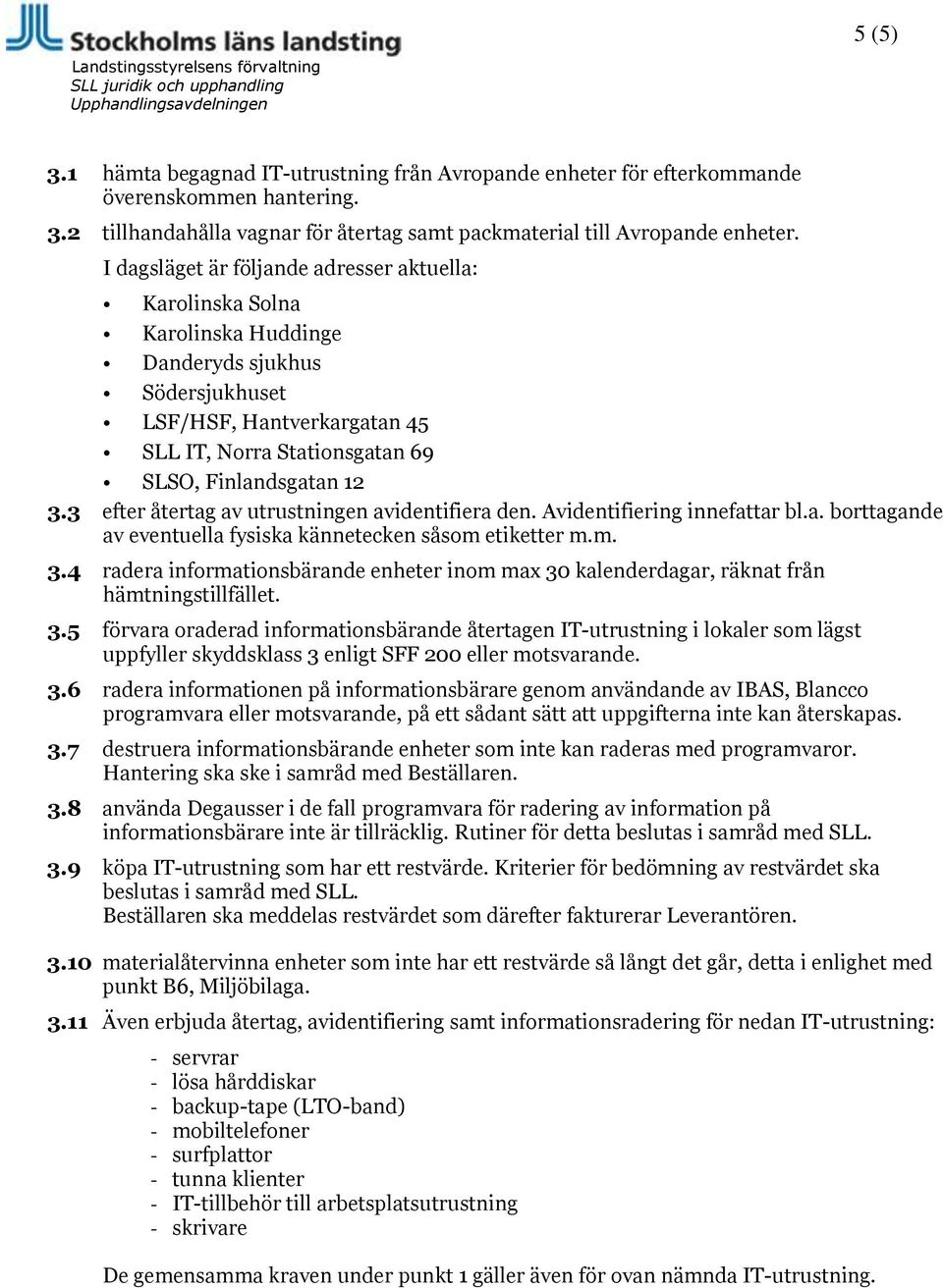 3 efter återtag av utrustningen avidentifiera den. Avidentifiering innefattar bl.a. borttagande av eventuella fysiska kännetecken såsom etiketter m.m. 3.