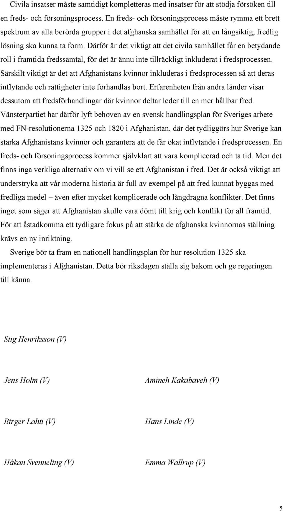 Därför är det viktigt att det civila samhället får en betydande roll i framtida fredssamtal, för det är ännu inte tillräckligt inkluderat i fredsprocessen.