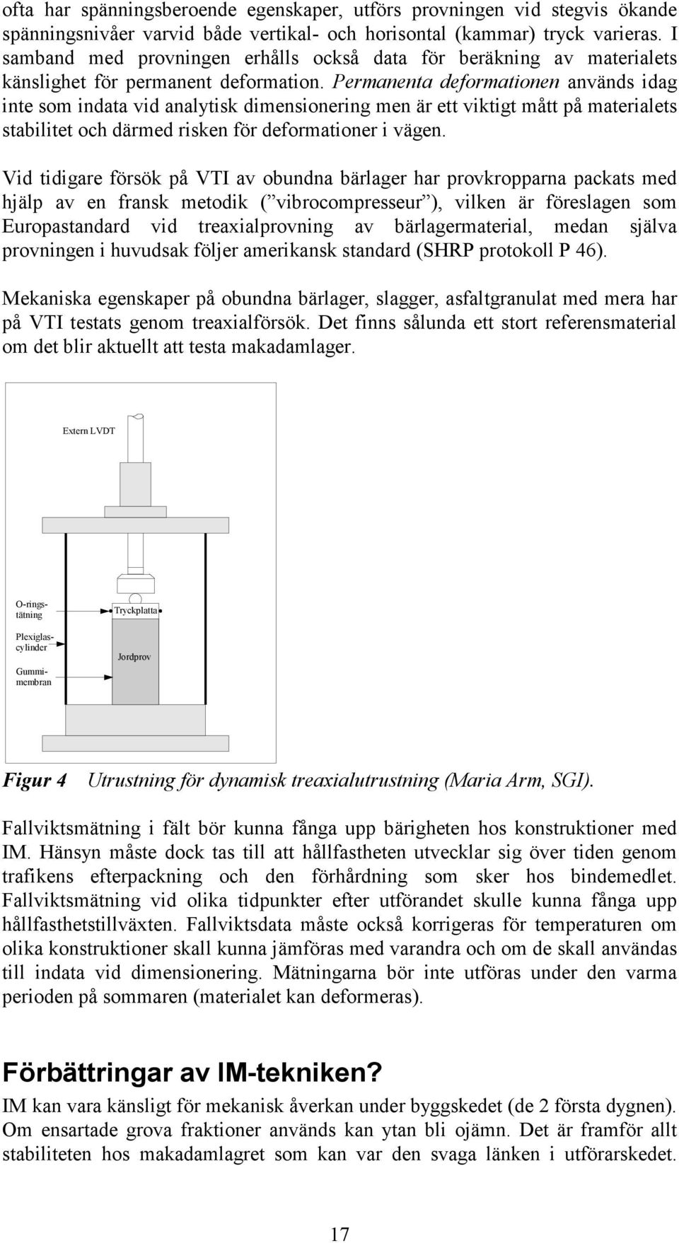 Permanenta deformationen används idag inte som indata vid analytisk dimensionering men är ett viktigt mått på materialets stabilitet och därmed risken för deformationer i vägen.