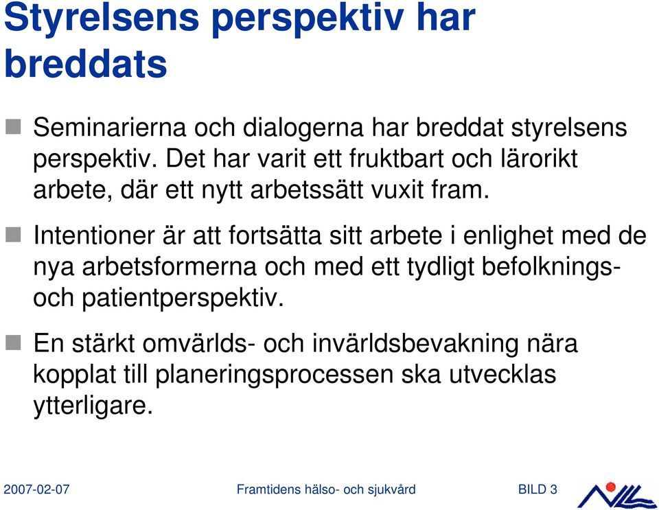 Intentioner är att fortsätta sitt arbete i enlighet med de nya arbetsformerna och med ett tydligt befolkningsoch