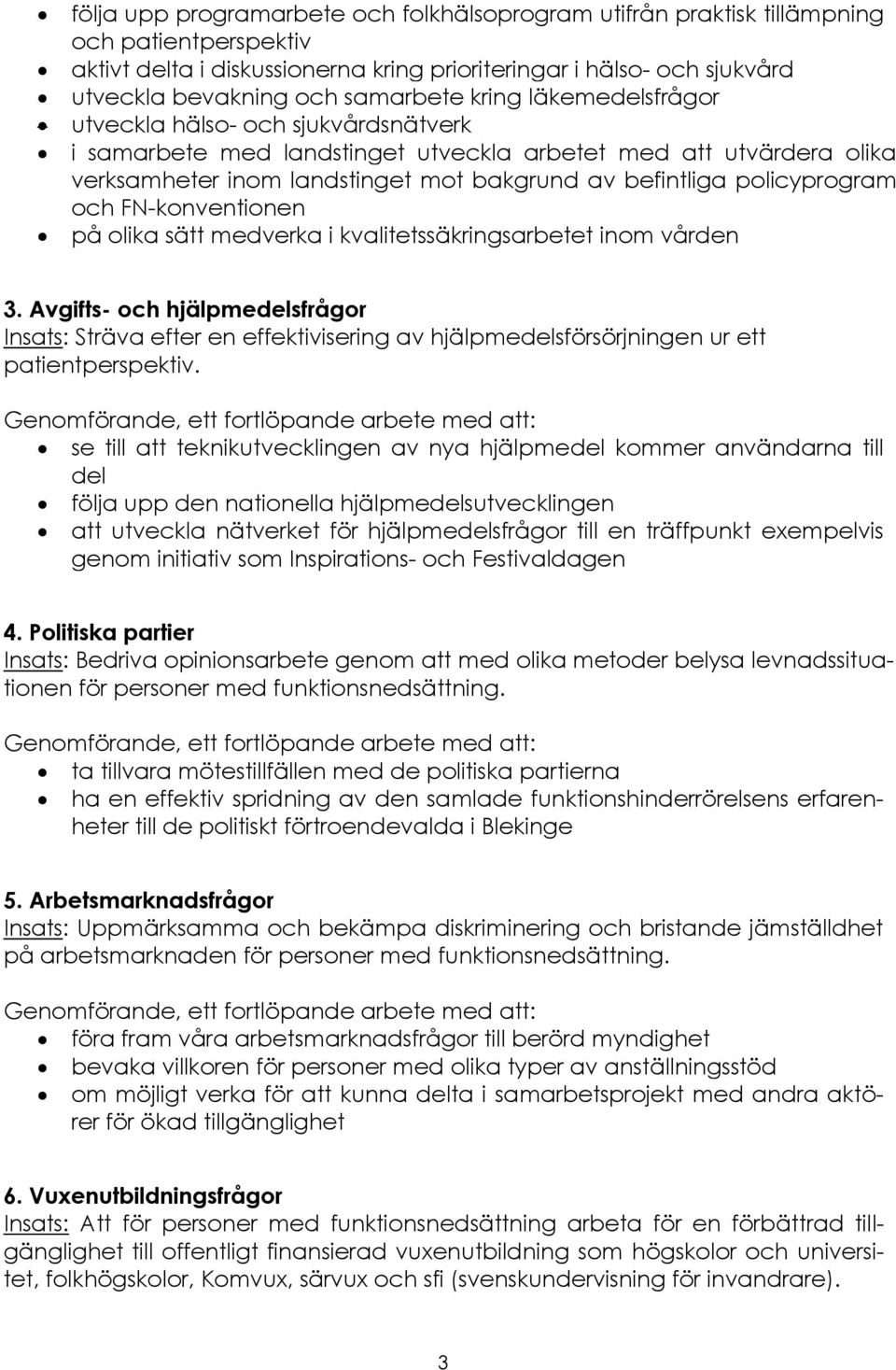 policyprogram och FN-konventionen på olika sätt medverka i kvalitetssäkringsarbetet inom vården 3.