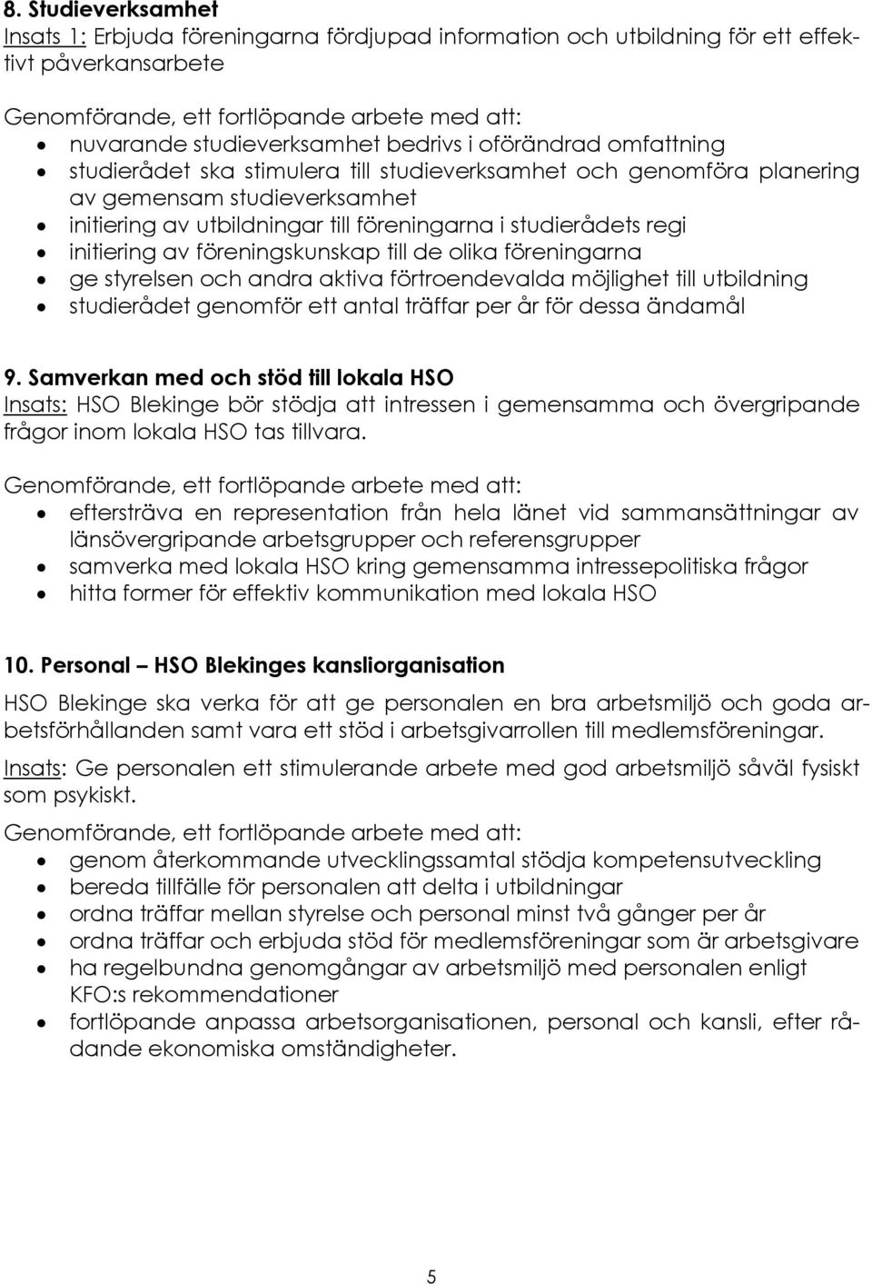 föreningarna ge styrelsen och andra aktiva förtroendevalda möjlighet till utbildning studierådet genomför ett antal träffar per år för dessa ändamål 9.