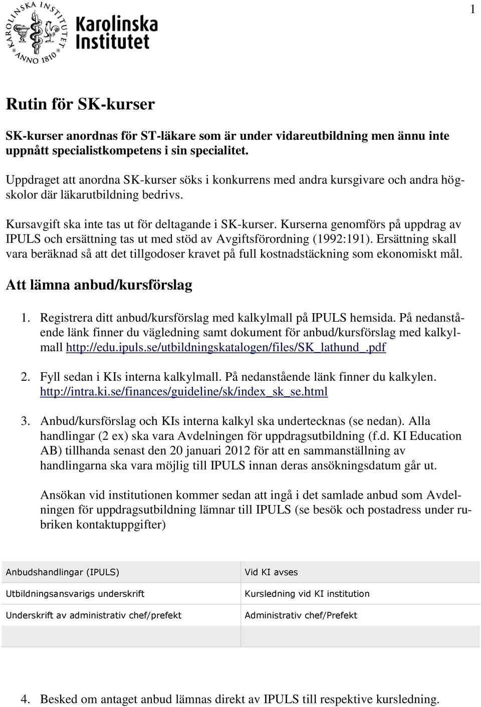 Kurserna genomförs på uppdrag av IPULS och ersättning tas ut med stöd av Avgiftsförordning (1992:191).