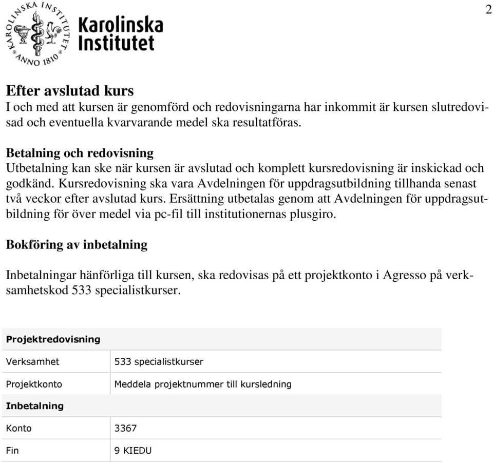 Kursredovisning ska vara Avdelningen för uppdragsutbildning tillhanda senast två veckor efter avslutad kurs.
