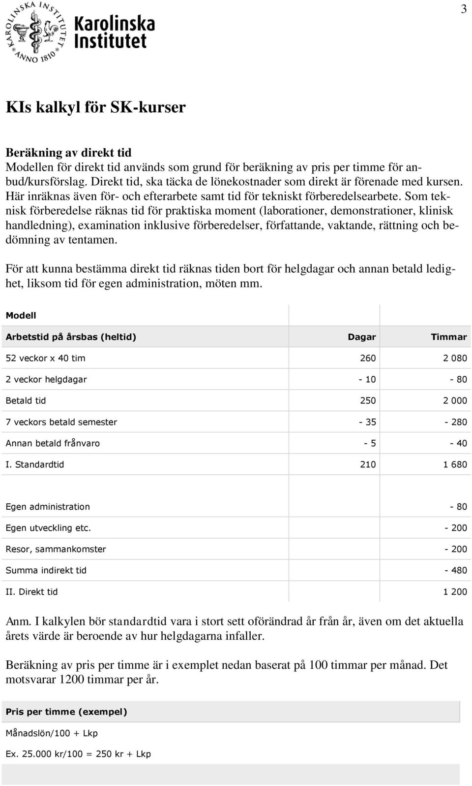 Som teknisk förberedelse räknas tid för praktiska moment (laborationer, demonstrationer, klinisk handledning), examination inklusive förberedelser, författande, vaktande, rättning och bedömning av