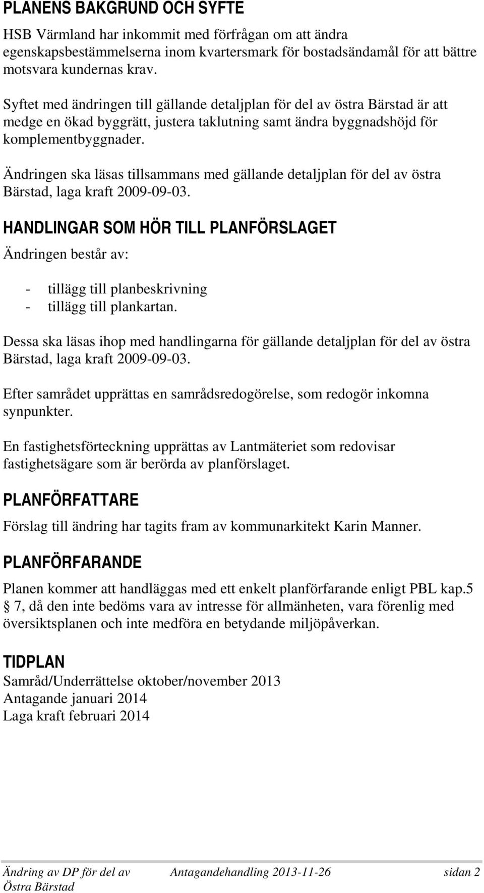 Ändringen ska läsas tillsammans med gällande detaljplan för del av östra Bärstad, laga kraft 2009-09-03.