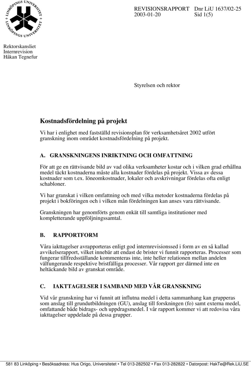 GRANSKNINGENS INRIKTNING OCH OMFATTNING För att ge en rättvisande bild av vad olika verksamheter kostar och i vilken grad erhållna medel täckt kostnaderna måste alla kostnader fördelas på projekt.