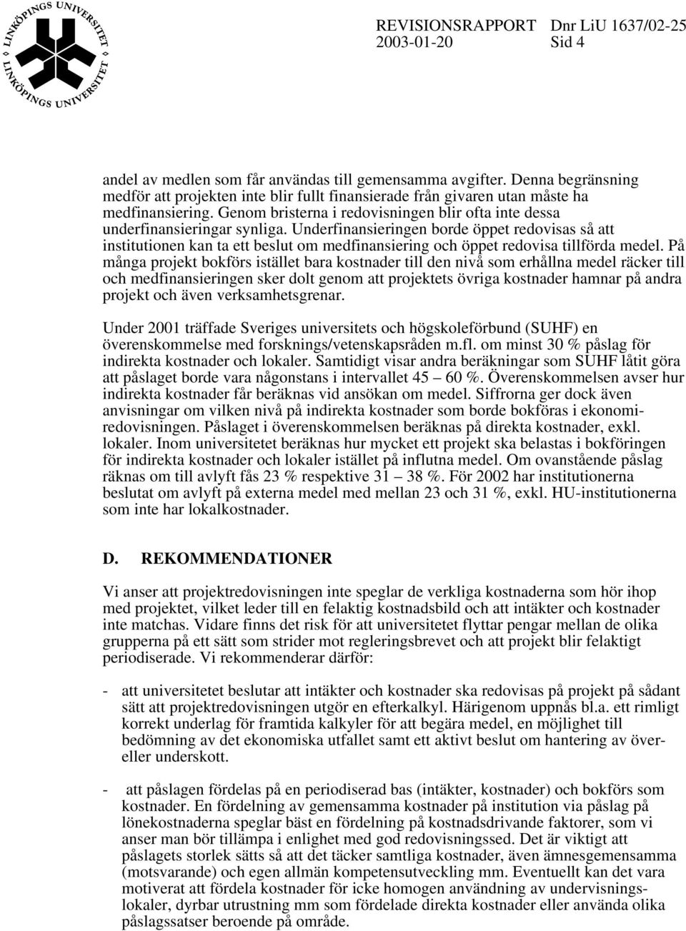 Underfinansieringen borde öppet redovisas så att institutionen kan ta ett beslut om medfinansiering och öppet redovisa tillförda medel.