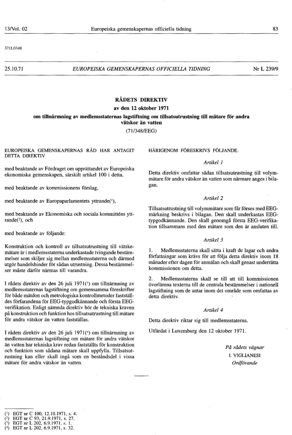 upprättandet av Europeiska ekonomiska gemenskapen, särskilt artikel 100 i detta, med beaktande av kommissionens förslag, med beaktande av Europaparlamentets yttrande('), med beaktande av Ekonomiska