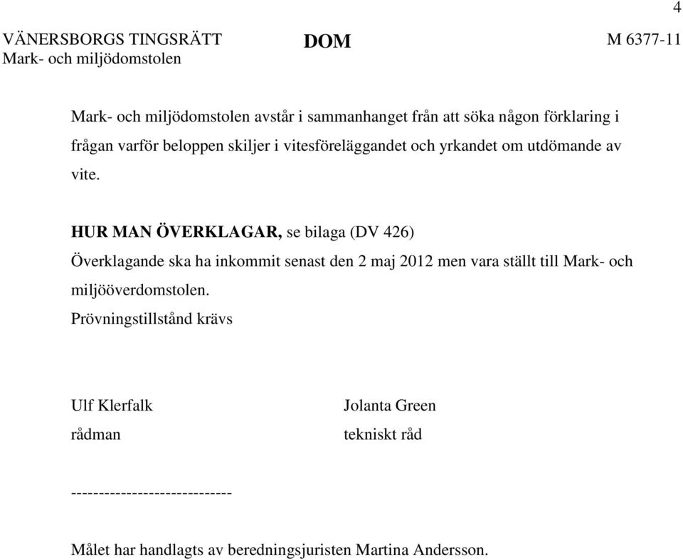 HUR MAN ÖVERKLAGAR, se bilaga (DV 426) Överklagande ska ha inkommit senast den 2 maj 2012 men vara ställt till Mark- och