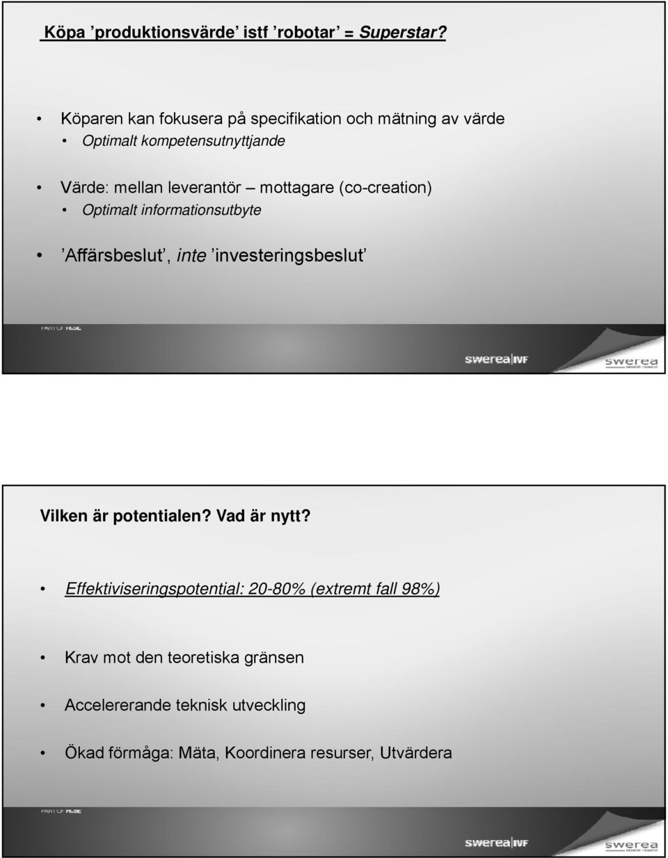 mottagare (co-creation) Optimalt informationsutbyte Affärsbeslut, inte investeringsbeslut i t Vilken är