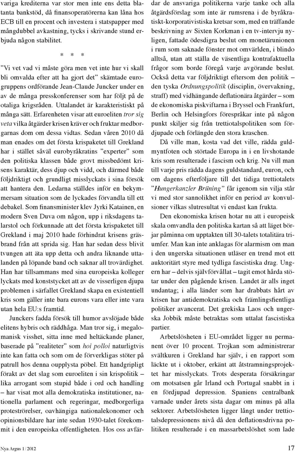 Nya Argus 1 / 2012 Vi vet vad vi måste göra men vet inte hur vi skall bli omvalda efter att ha gjort det skämtade eurogruppens ordförande Jean-Claude Juncker under en av de många presskonferenser som