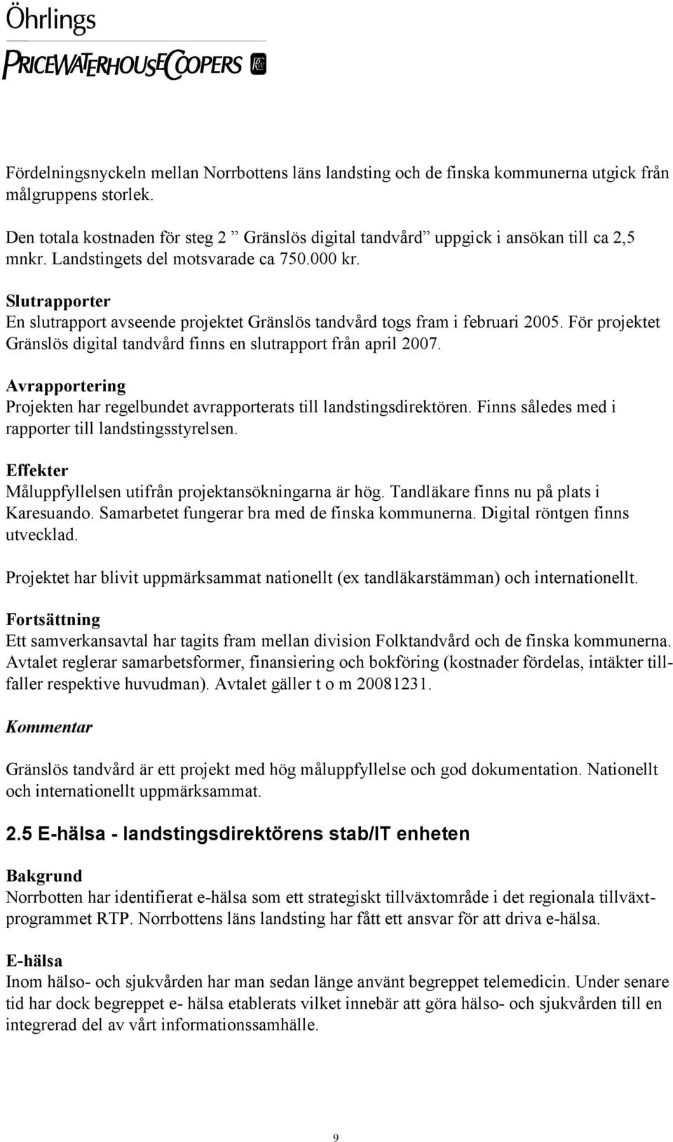 Slutrapporter En slutrapport avseende projektet Gränslös tandvård togs fram i februari 2005. För projektet Gränslös digital tandvård finns en slutrapport från april 2007.