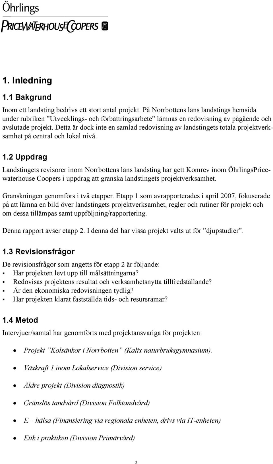 Detta är dock inte en samlad redovisning av landstingets totala projektverksamhet på central och lokal nivå. 1.