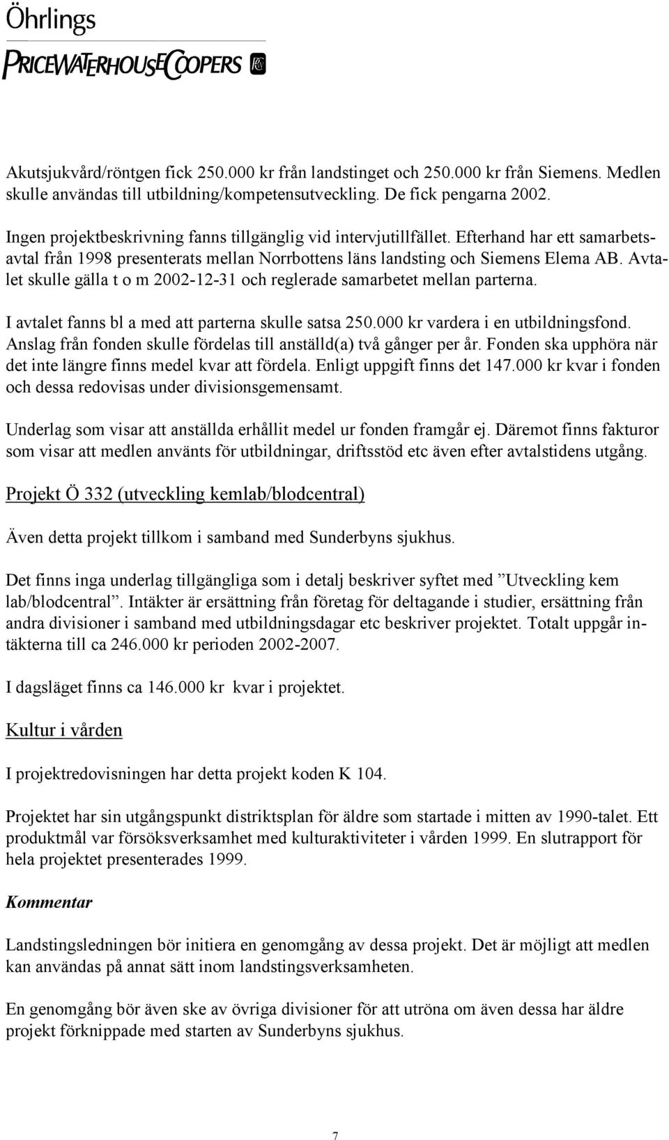 Avtalet skulle gälla t o m 2002-12-31 och reglerade samarbetet mellan parterna. I avtalet fanns bl a med att parterna skulle satsa 250.000 kr vardera i en utbildningsfond.