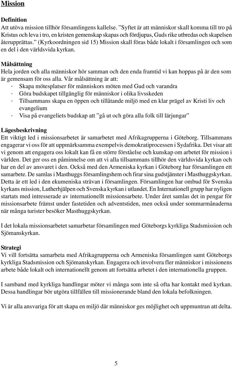 (Kyrkoordningen sid 15) Mission skall föras både lokalt i församlingen och som en del i den världsvida kyrkan.