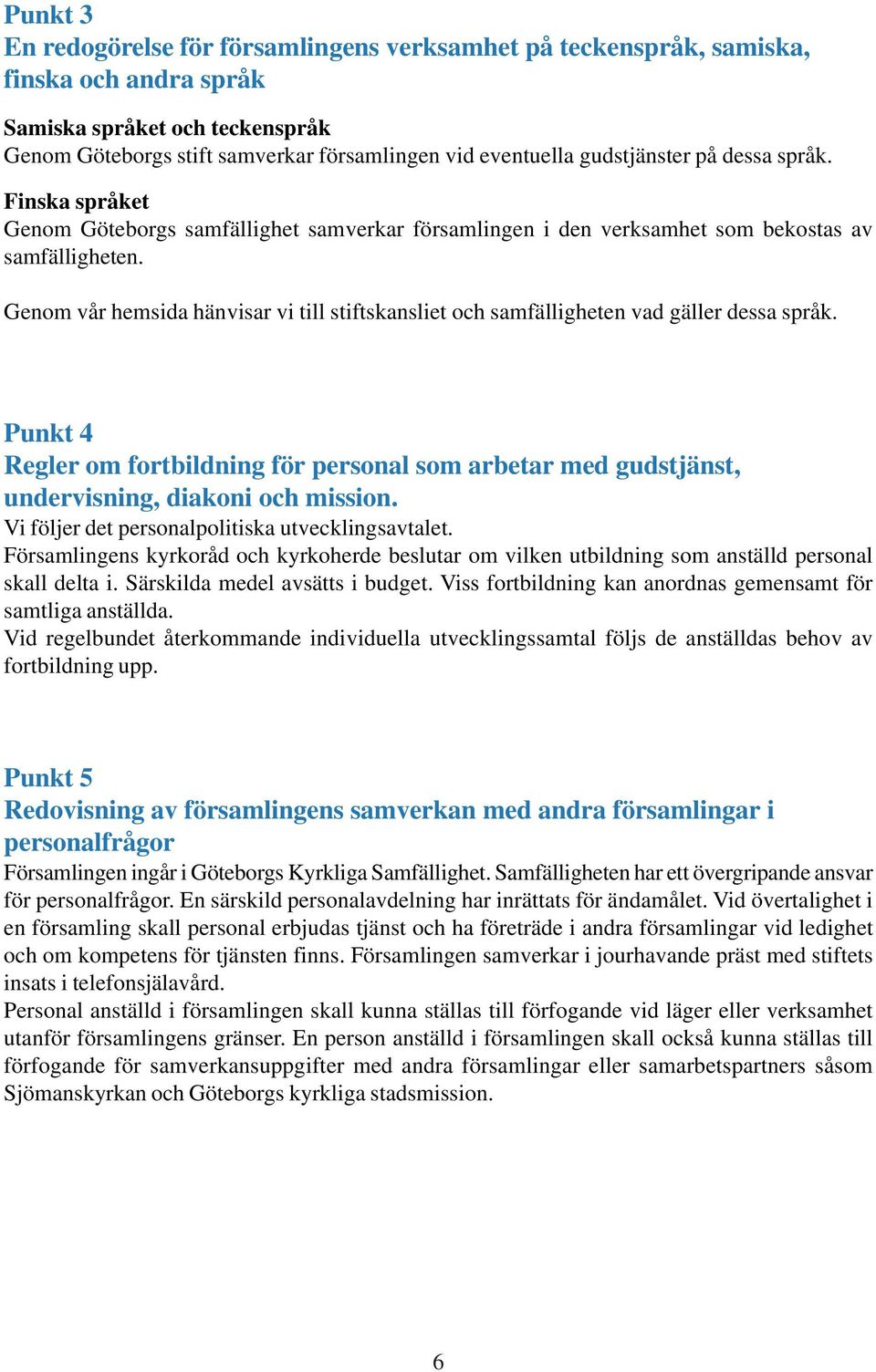 Genom vår hemsida hänvisar vi till stiftskansliet och samfälligheten vad gäller dessa språk. Punkt 4 Regler om fortbildning för personal som arbetar med gudstjänst, undervisning, diakoni och mission.