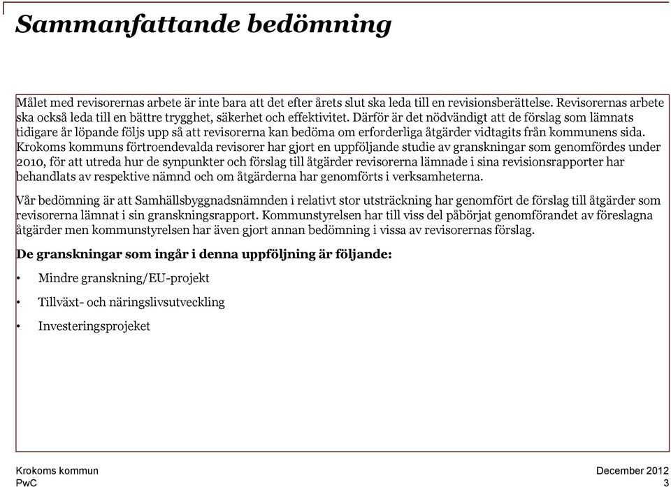 Därför är det nödvändigt att de förslag som lämnats tidigare år löpande följs upp så att revisorerna kan bedöma om erforderliga åtgärder vidtagits från kommunens sida.